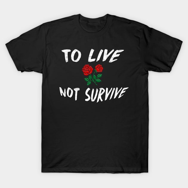 To LIVE Not Survive Perfect Gift (WhiteFont) T-Shirt by BeatsByTech Merch Store